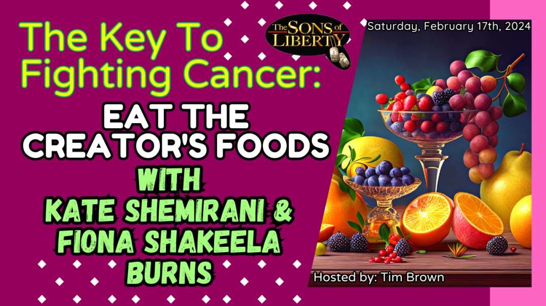The Key To Fighting Cancer: Eat The Creator's Foods w/Kate Shemirani & Fiona Shakeela Burns