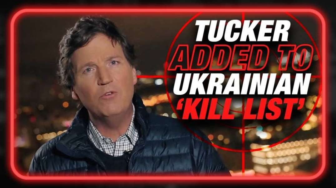 BREAKING: Tucker Carlson Added To Ukrainian 'Kill List' After Interviewing Putin