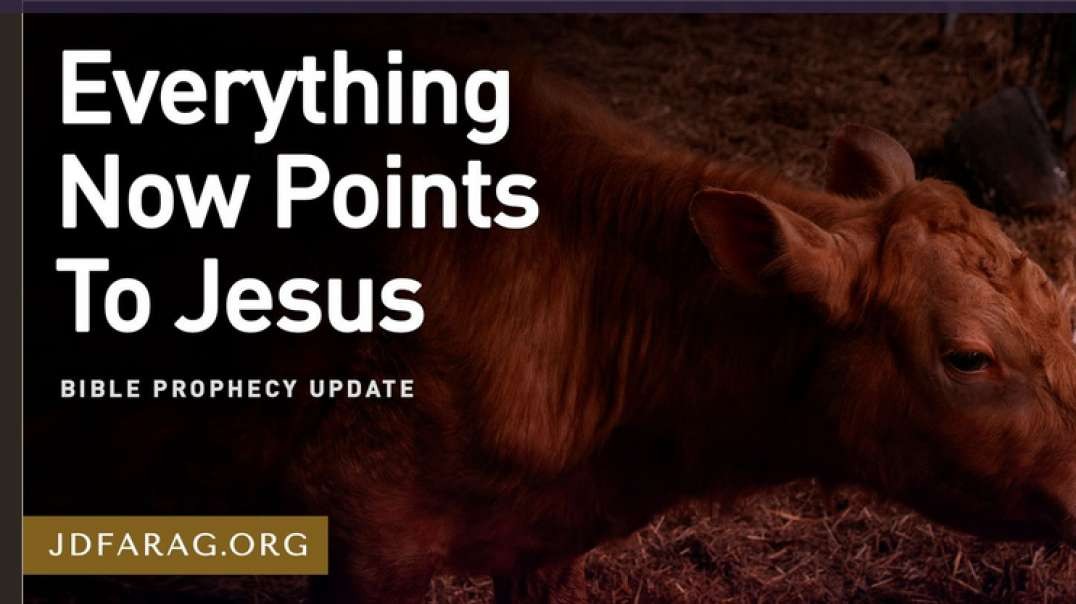 JD FARAG:  BIBLE PROPHECY UPDATE:  Everything Now Points To Jesus