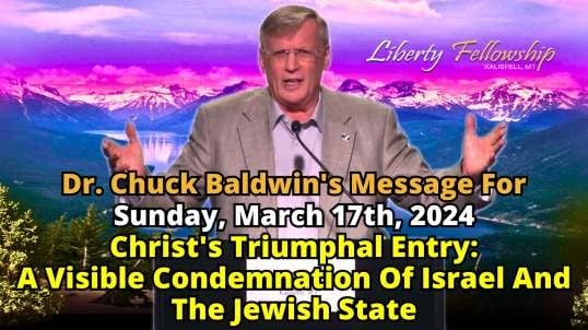 Christ's Triumphal Entry: A Visible Condemnation Of Israel And The Jewish State - By Pastor, Dr. Chuck Baldwin, Sunday, March 17th, 2024