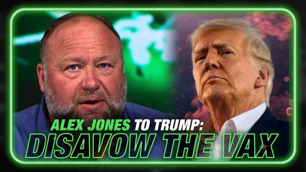 Alex Jones Issues Warning To Trump: Disavow Poison Covid Shots NOW