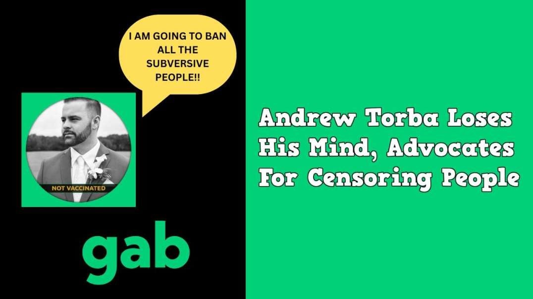 Andrew Torba Loses His Mind, Advocates For Censoring People!