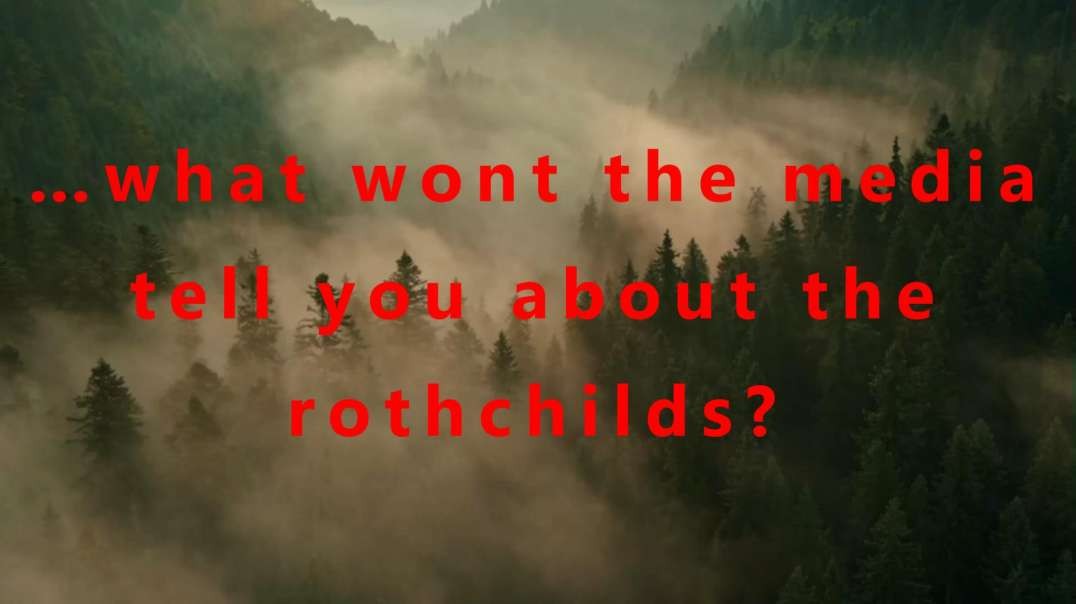 …what wont the media tell you about the rothchilds.mp4
