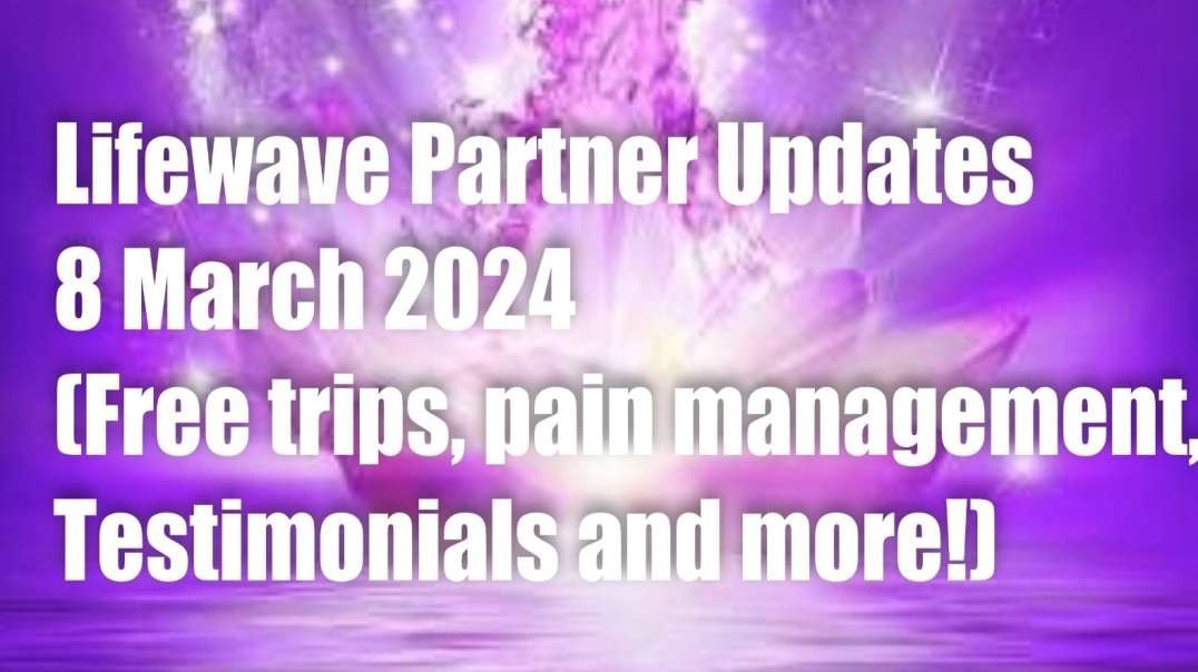 LifeWave Partner Updates – 8 March 2024 (Free Tips, Pain Management, Testimonials & More)