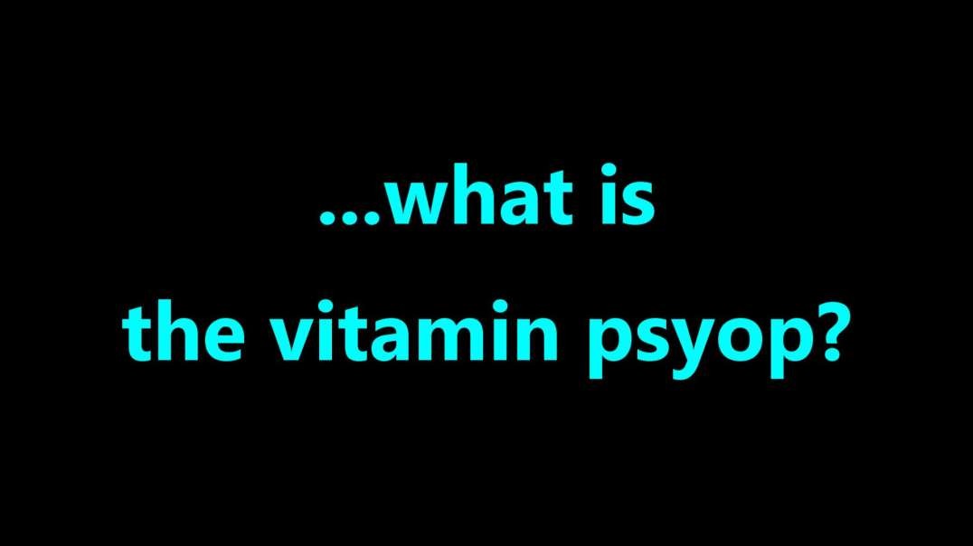...what is the vitamin psyop?