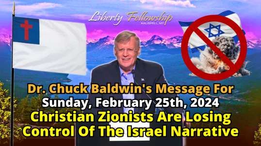 Christian Zionists Are Losing Control Of The Israel Narrative - By Pastor, Dr. Chuck Baldwin, Sunday, February 25th, 2024
