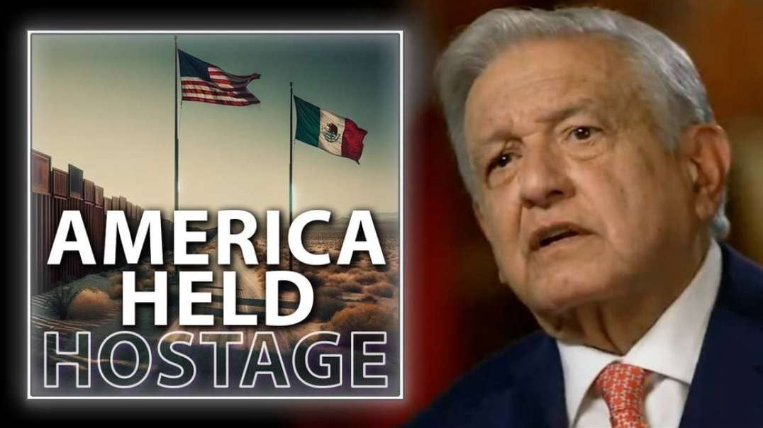 VIDEO: President Of Mexico Holds America Hostage
