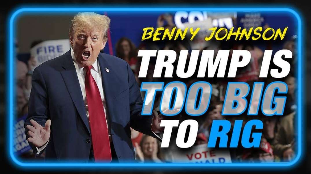 Trump 2024 Election Too Big To Rig, Declares Benny Johnson