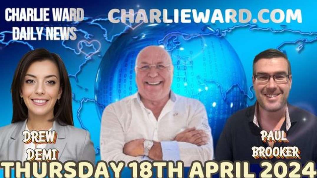 CHARLIE WARD DAILY NEWS WITH PAUL BROOKER & DREW DEMI - THURSDAY 18TH APRIL 2024.mp4