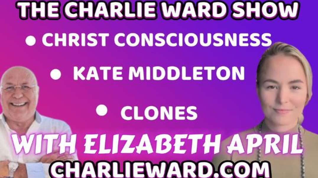 KATE MIDDLETON, CLONES, CHRIST CONSCIOUSNESS WITH ELIZABETH APRIL & CHARLIE WARD.mp4