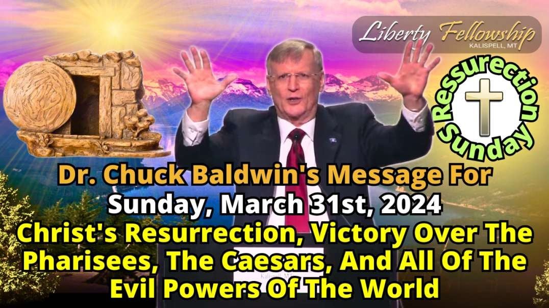 Christ's Resurrection, Victory Over The  Pharisees, The Caesars, And All Of The Evil Powers Of The World - By Pastor, Dr. Chuck Baldwin, Sunday, March 31st, 2024