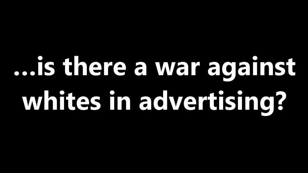 …is there a war against whites in advertising?