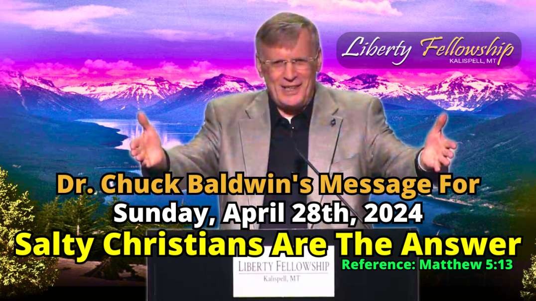 Salty Christians Are The Answer - By Pastor, Dr. Chuck Baldwin, Sunday, April 28th, 2024