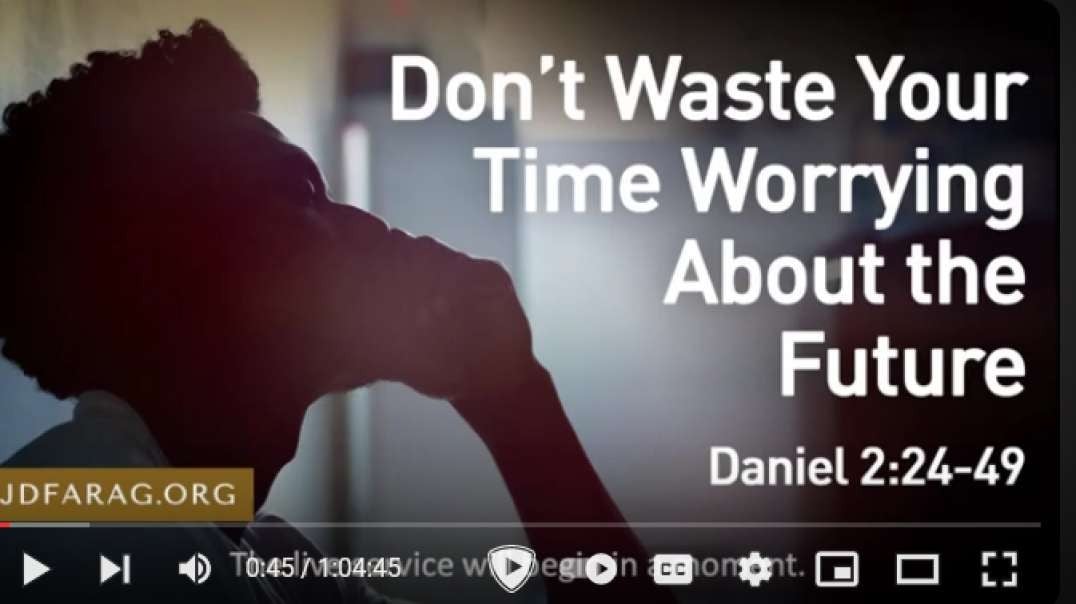 JD FARAG:  Don’t Waste Your Time Worrying About The Future, Daniel 2:24-49