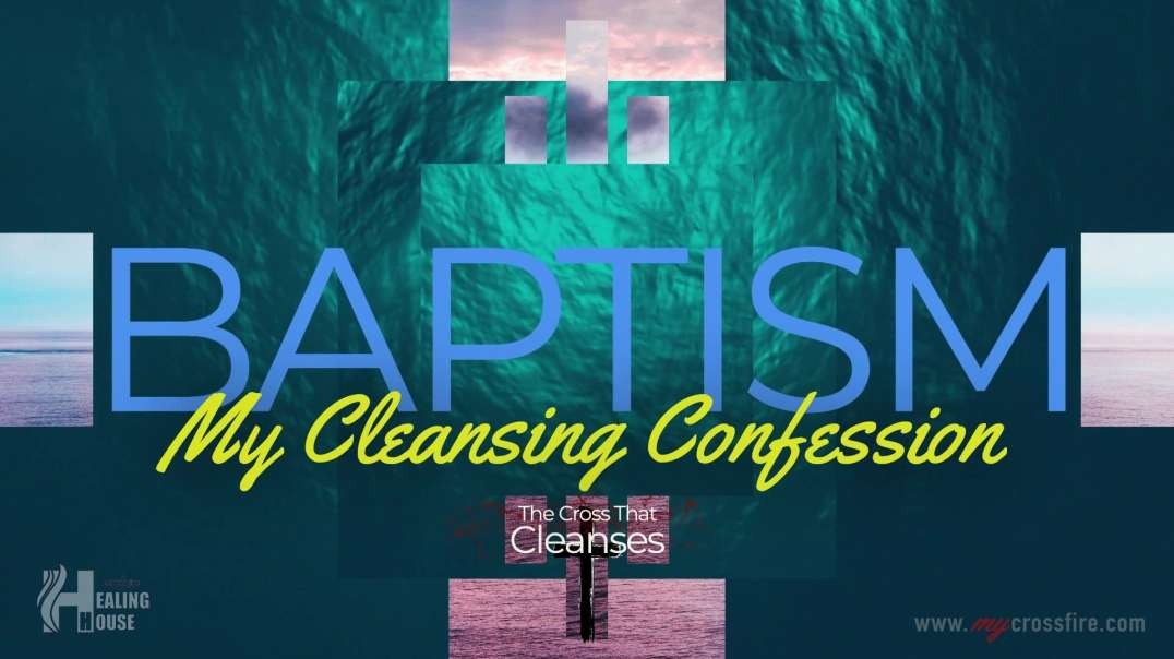 Baptism My Cleansing Confession   Crossfire Healing House.mp4