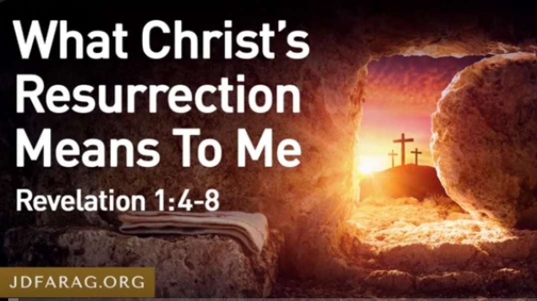 JD FARAG:   What Christ’s Resurrection Means To Me, Revelation 1 4-8