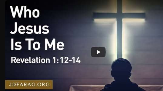 JD FARAG:  Who Jesus Is To Me/ REVELATION STUDY