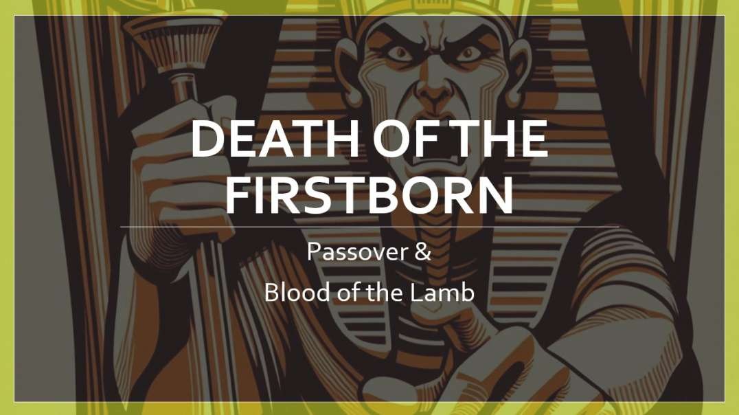 The Death of the Firstborn, the Passover, and the Blood of the Lamb