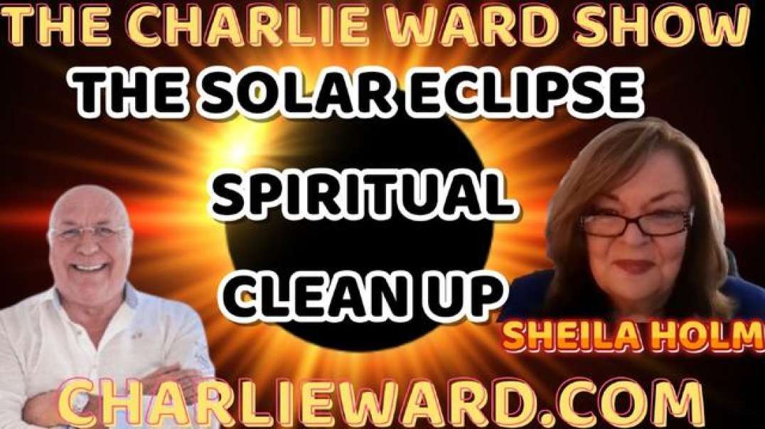 THE SOLAR ECLIPSE SPIRITUAL CLEAN UP WITH SHEILA HOLM & CHARLIE WARD.mp4