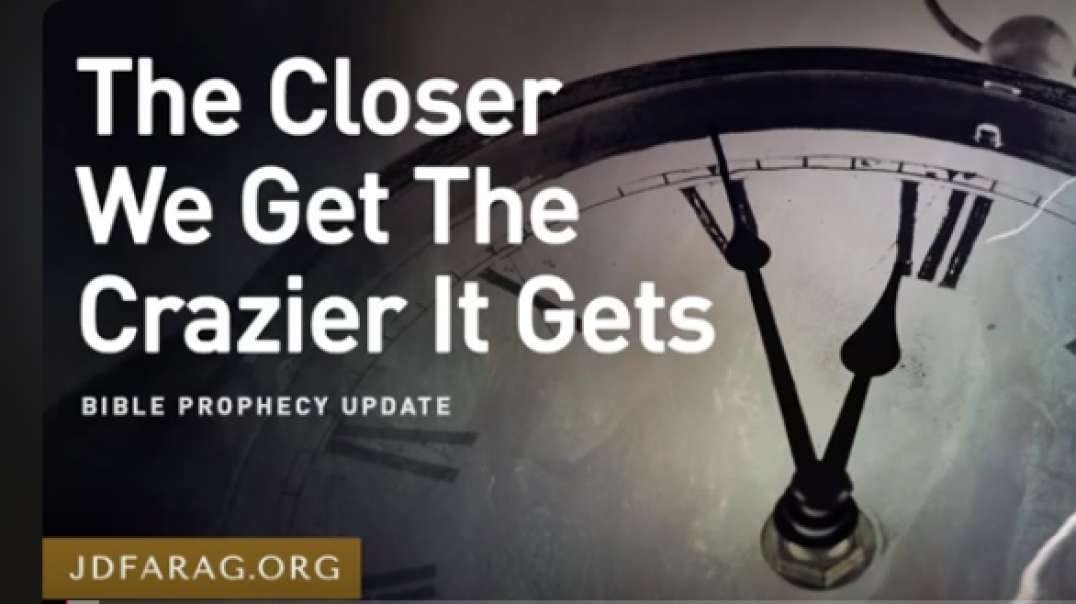 JD FARAG.:  BIBLE PROPHECY UPDATE:  The Closer We Get The Crazier It Gets