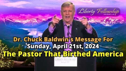 The Pastor That Birthed America - By Pastor, Dr. Chuck Baldwin, Sunday, April 21st, 2024