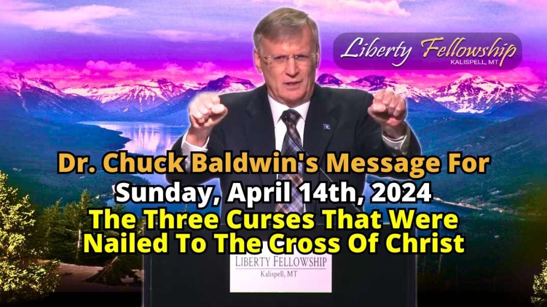 The Three Curses That Were Nailed To The Cross Of Christ - By Pastor, Dr. Chuck Baldwin, Sunday, April 14th, 2024