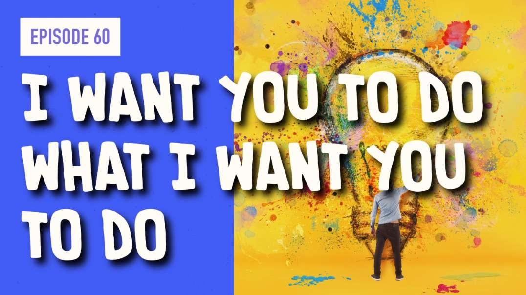 EPISODE 60: I WANT YOU TO DO WHAT I WANT YOU TO DO