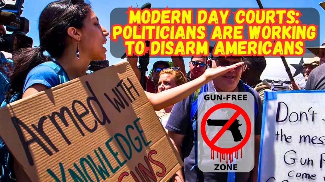 Modern Day Courts: Politicians Are Working To Disarm Americans