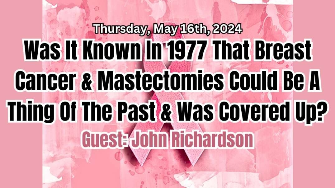 Was It Known In 1977 That Breast Cancer & Mastectomies Could Be A Thing Of The Past & Was Covered Up? - Guest: John Richardson