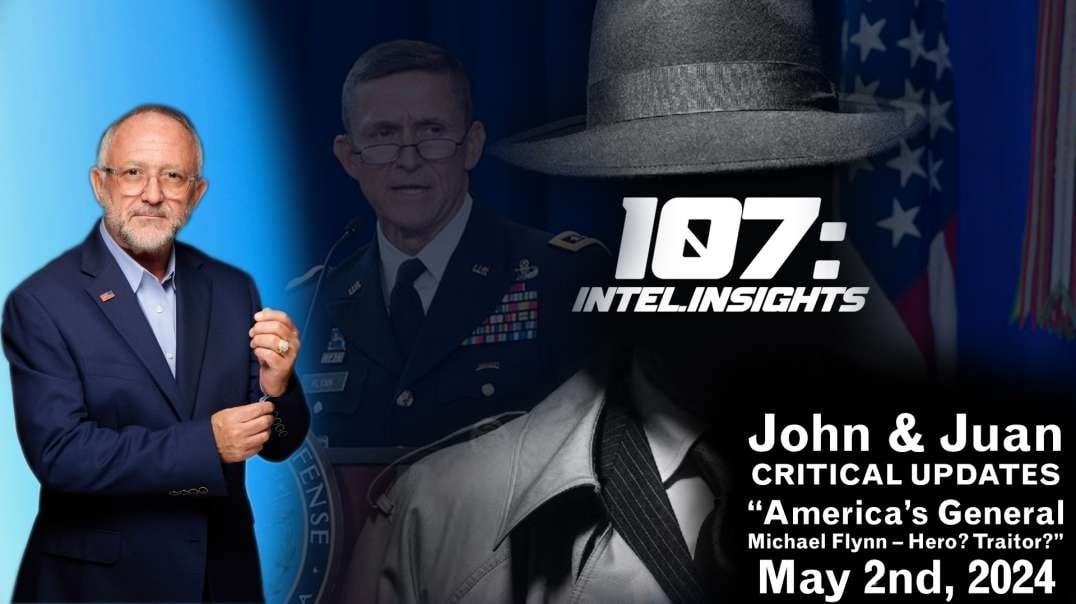 America’s General Michael Flynn – Hero? Traitor? | John and Juan – 107 Intel Insights | May 2nd 2024
