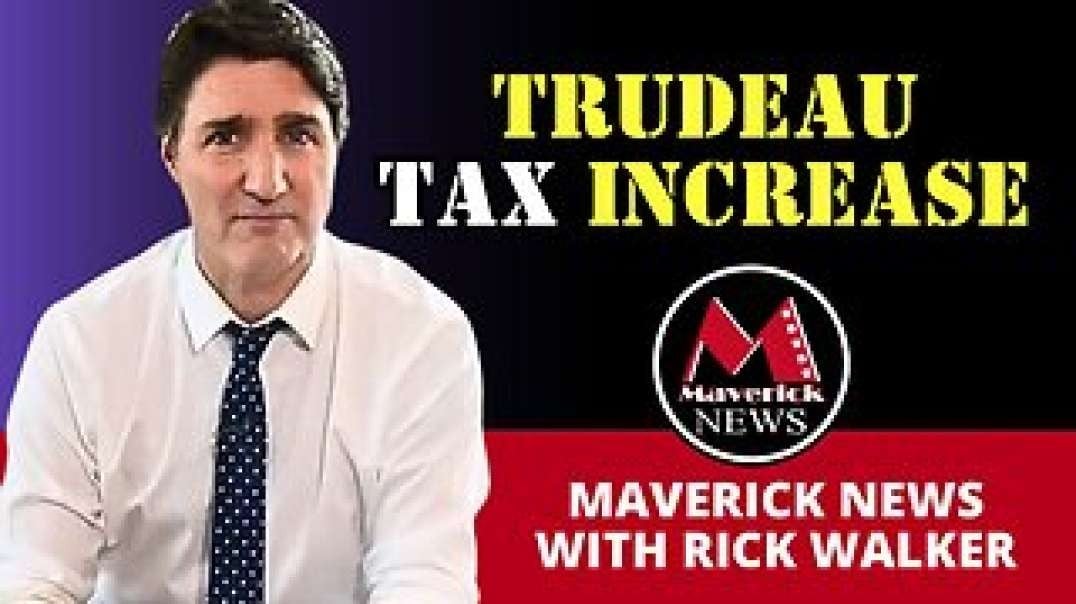 Trudeau Sells Capital Gains Tax Increase With New Video _ Maverick News Live with Rick Walker.mp4