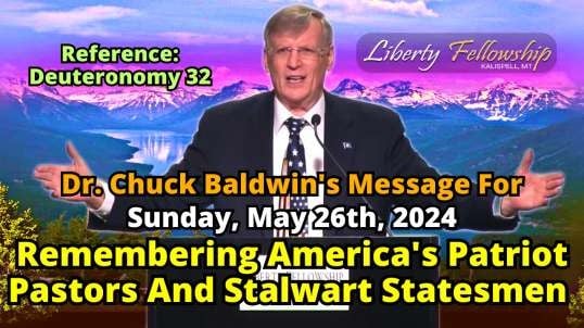 Remembering America's Patriot Pastors And Stalwart Statesmen - By Pastor, Dr. Chuck Baldwin, Sunday, May 26th, 2024