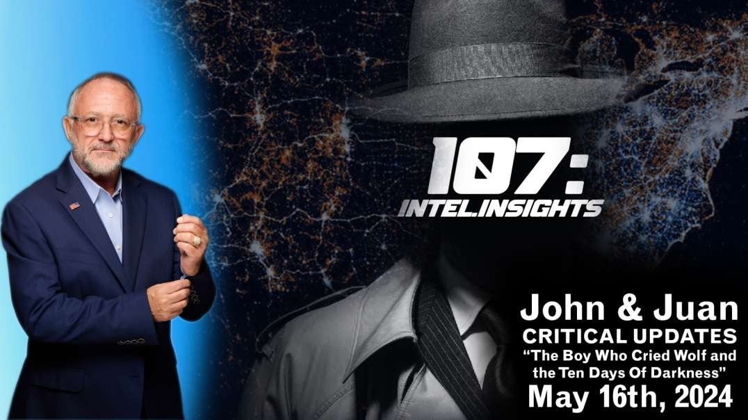 The Boy Who Cried Wolf and the Ten Days Of Darkness | John and Juan – 107 Intel Insights | May 16th 2024