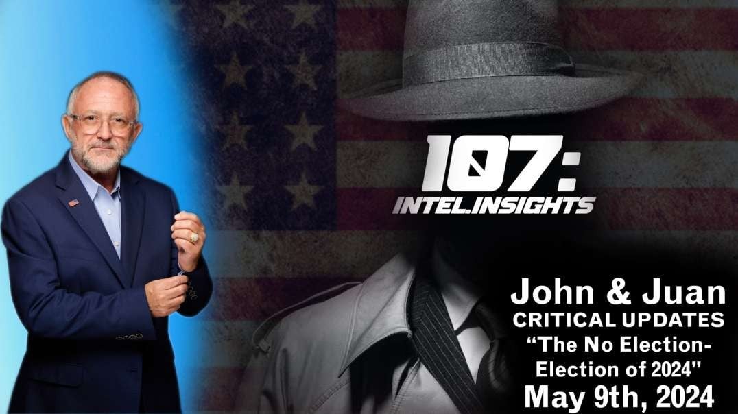 The No Election-Election of 2024  | John and Juan – 107 Intel Insights | May 9th 2024