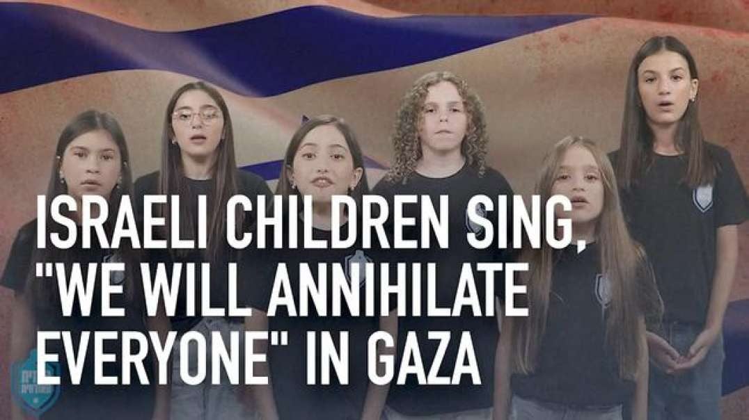 Israeli children singing they will annihilate flatten Gaza Created by Israeli public relation firm