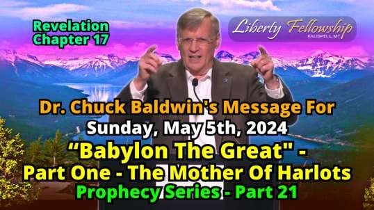 “Babylon The Great" - Part One - The Mother Of Harlots - By Pastor, Dr. Chuck Baldwin, Sunday, May 5th, 2024 - (Prophecy Message #21)