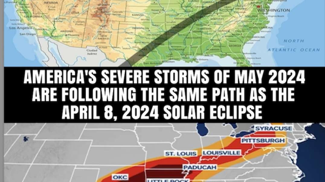 AMERICA’S SEVERE STORMS OF MAY 2024 ARE FOLLOWING THE SAME PATH AS THE APRIL 8, 2024 SOLAR ECLIPSE