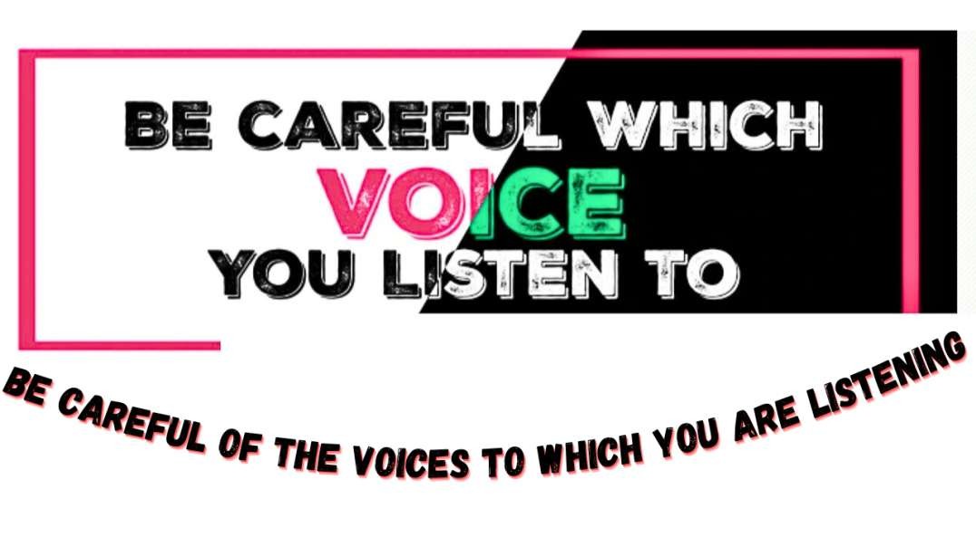 Be Careful Of The Voices To Which You Are Listening