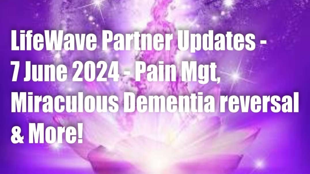 Lifewave Partner Updates  - 7 June 2024 – Pain Management, Miraculous Dementia Reversal & More!