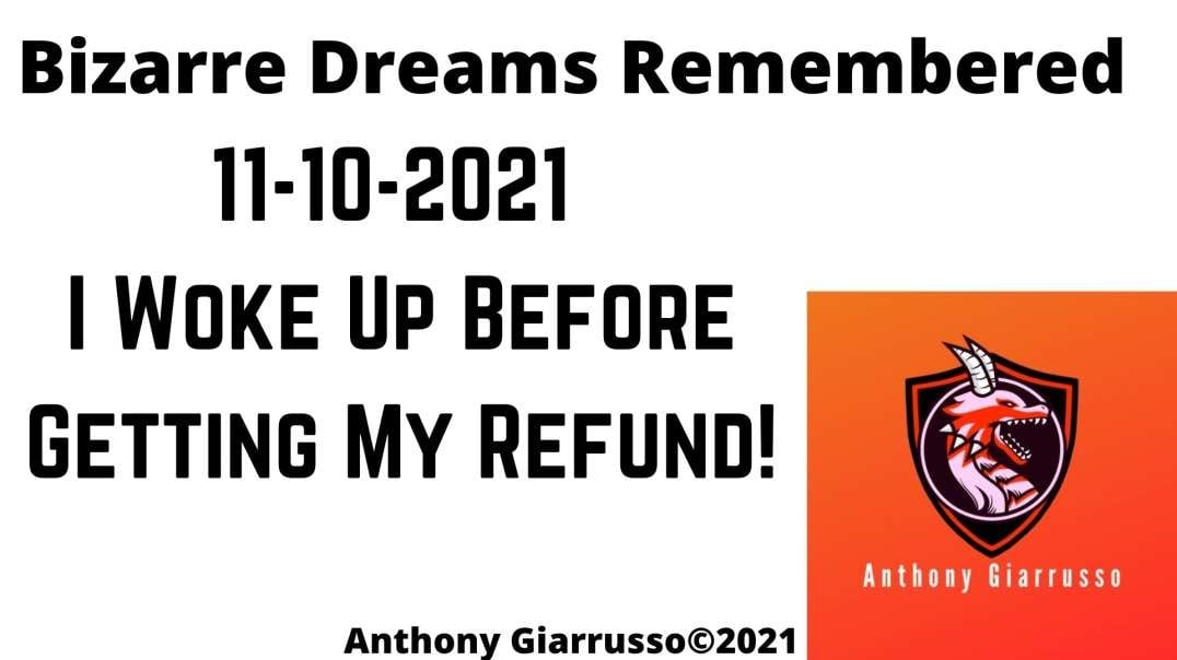 Bizzare Dreams Remembered 11-10-2021 I Woke Up Before My Refund!.
