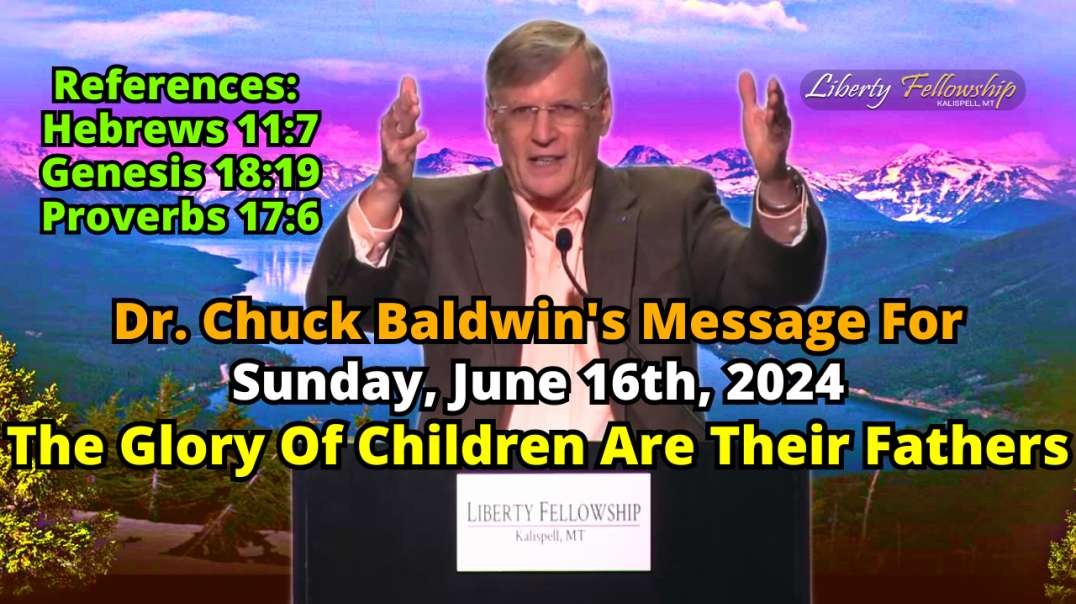 The Glory Of Children Are Their Fathers - By Pastor, Dr. Chuck Baldwin, Sunday, June 16th, 2024