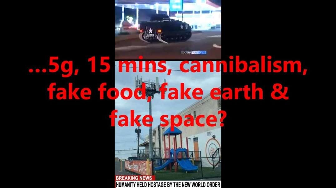 …5g, 15 mins, cannibalism, fake food, fake earth & fake space?