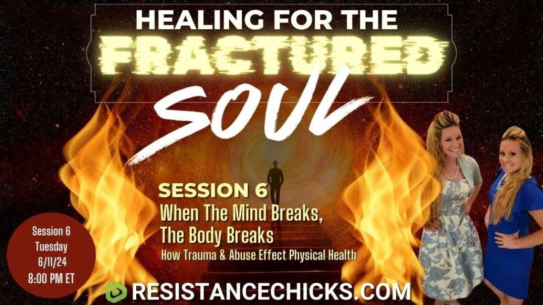 Healing For the Fractured Soul - Session 6: When The Mind Breaks, The Body Breaks