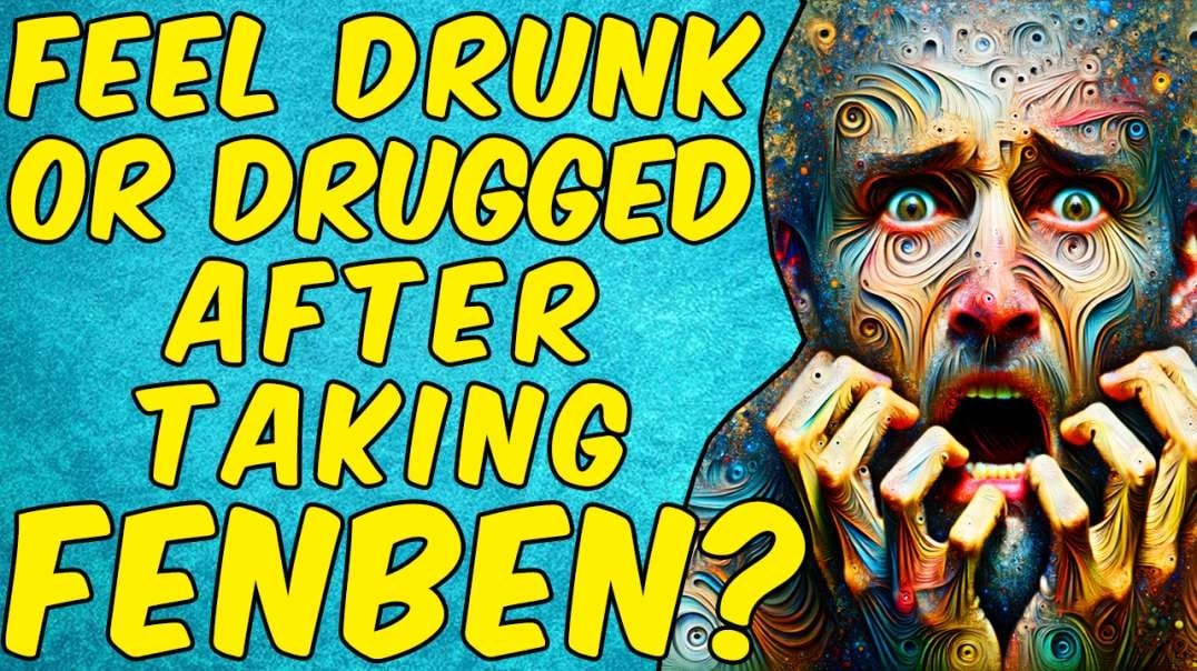 Why You Feel Drunk/Drugged After Taking Fenbendazole!