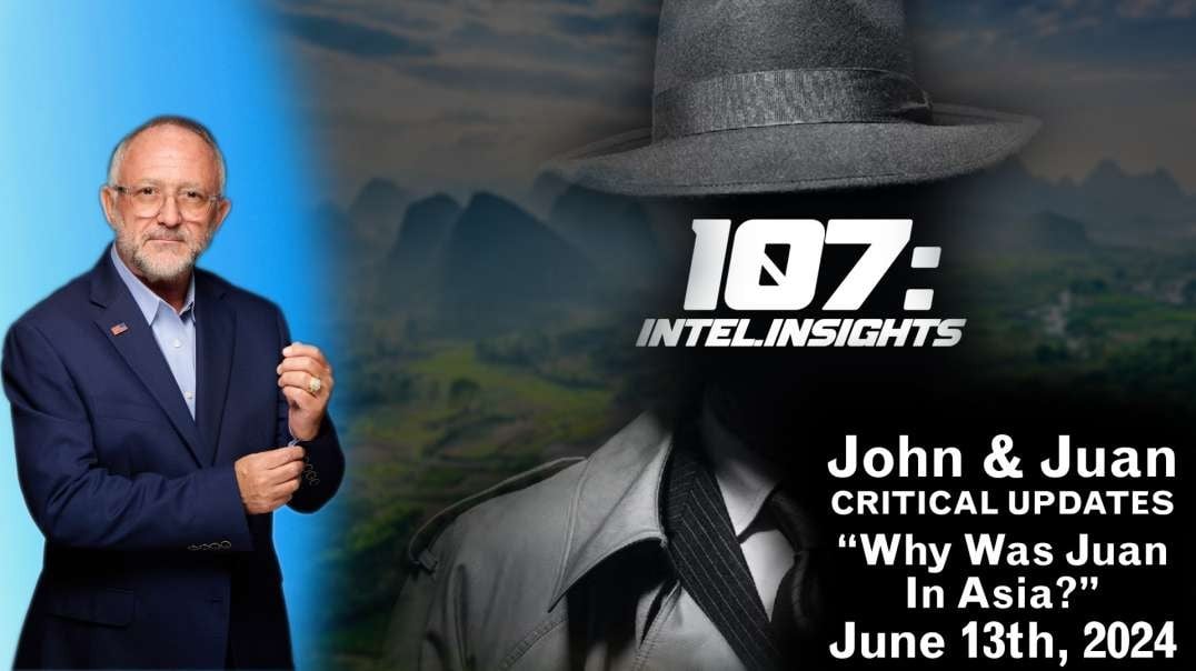 Why Was Juan In Asia? | John & Juan – 107 Intel Insights | 6/13/24