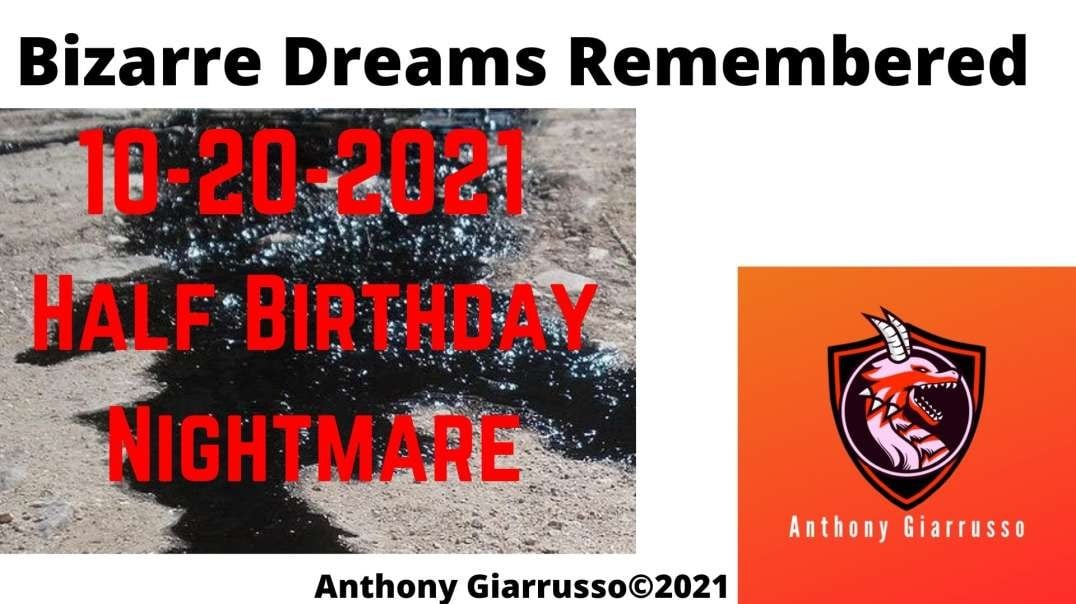 Bizarre Dreams Remembered 10-20-2021 Half Birthday Nightmare