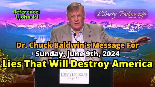 Lies That Will Destroy America - By Pastor, Dr. Chuck Baldwin, Sunday, June 9th, 2024