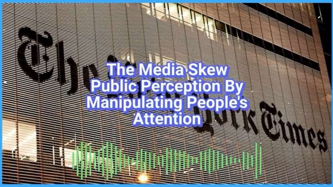 The Media Skew Public Perception By Manipulating Peoples Attention caitlinjohnstone.mp4