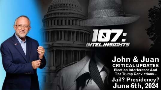 Interference & The Trump Convictions – Jail? Presidency? | John & Juan – 107 Intel Insights | 6/6/24