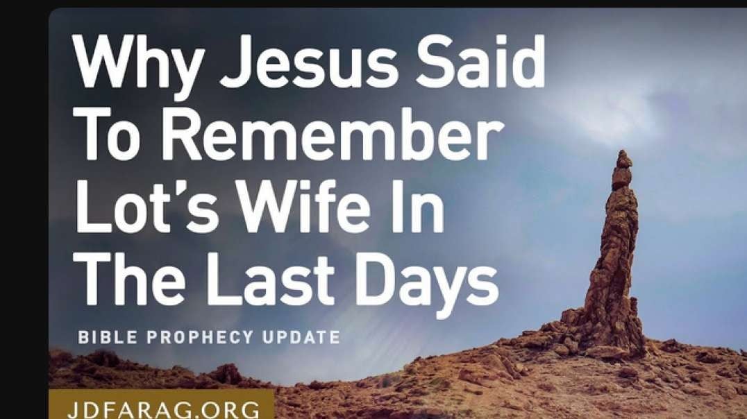 Jd Farag:  Bible Prophecy Update:  Why Jesus Said To Remember Lot’S Wife In The Last Days